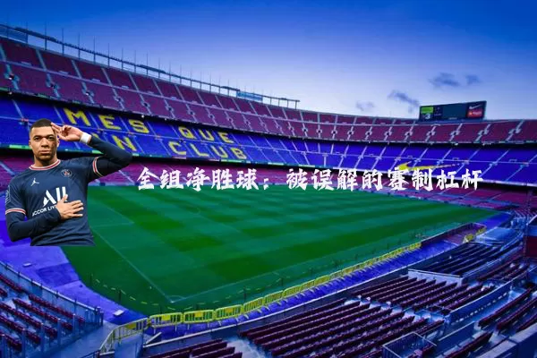 全组净胜球:被误解的赛制杠杆