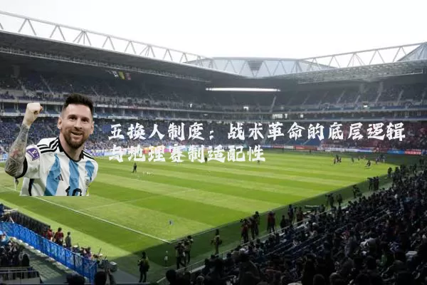 五换人制度：战术革命的底层逻辑与地理赛制适配性