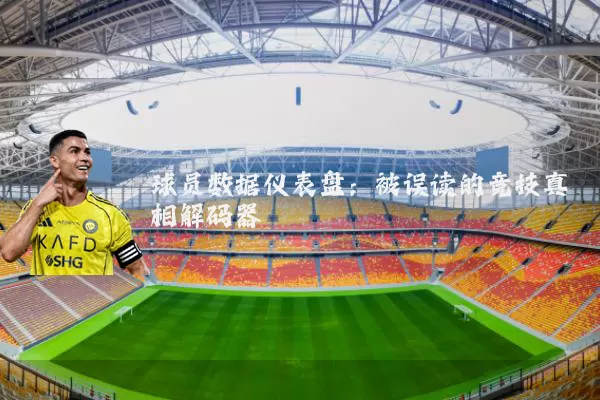 球员数据仪表盘：被误读的竞技真相解码器