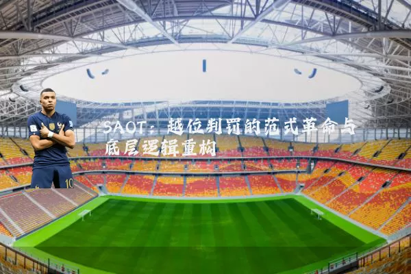 SAOT:越位判罚的范式革命与底层逻辑重构