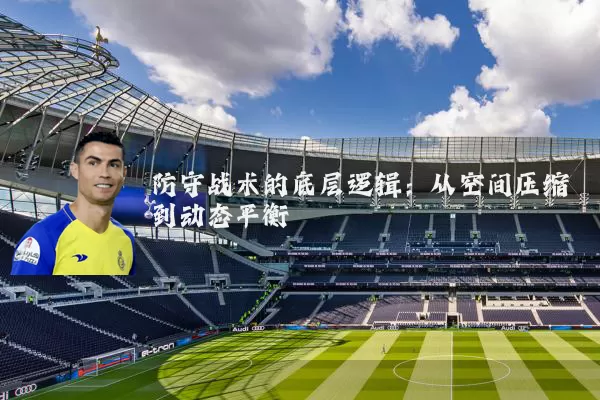 防守战术的底层逻辑：从空间压缩到动态平衡